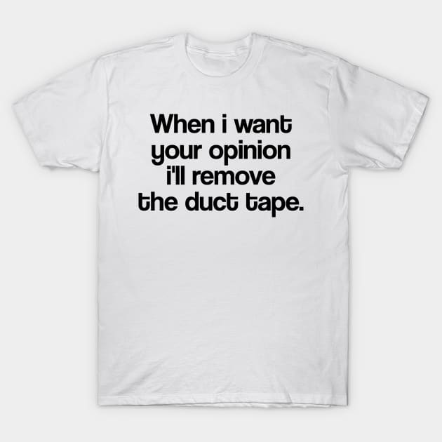 WHEN I WANT YOUR OPINION I'LL REMOVE THE DUCT TAPE T-Shirt by Mariteas